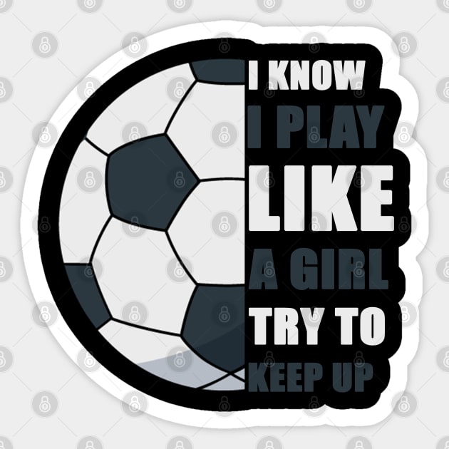 I Know I Play Like A Girl Try To Keep Up Soccer funny gift Sticker by Smartdoc